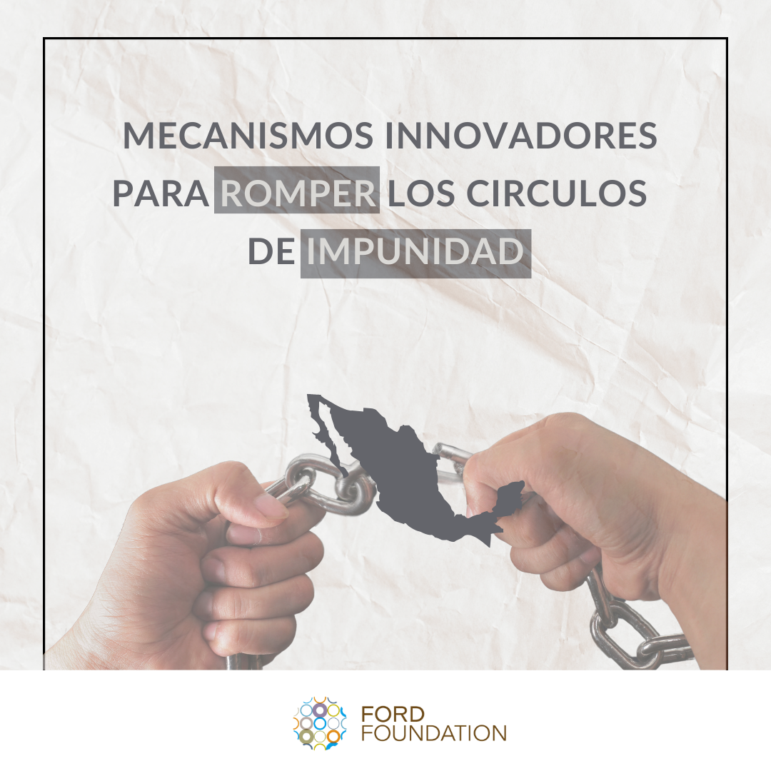 Proyecto Ford Fundation Impunidad Mecanismos Inovadores romper los circulos de impunidad